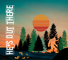 Big Foot He’s Out There